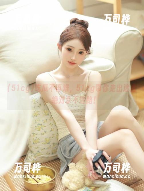 吃瓜不再难，51cg带你走出迷宫，绝对永不迷路！