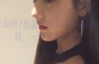 自带风味的51吃瓜网直达下载，一起奔向瓜田！