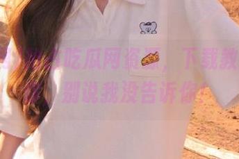 抢占吃瓜网资源，下载教程送给你，别说我没告诉你！